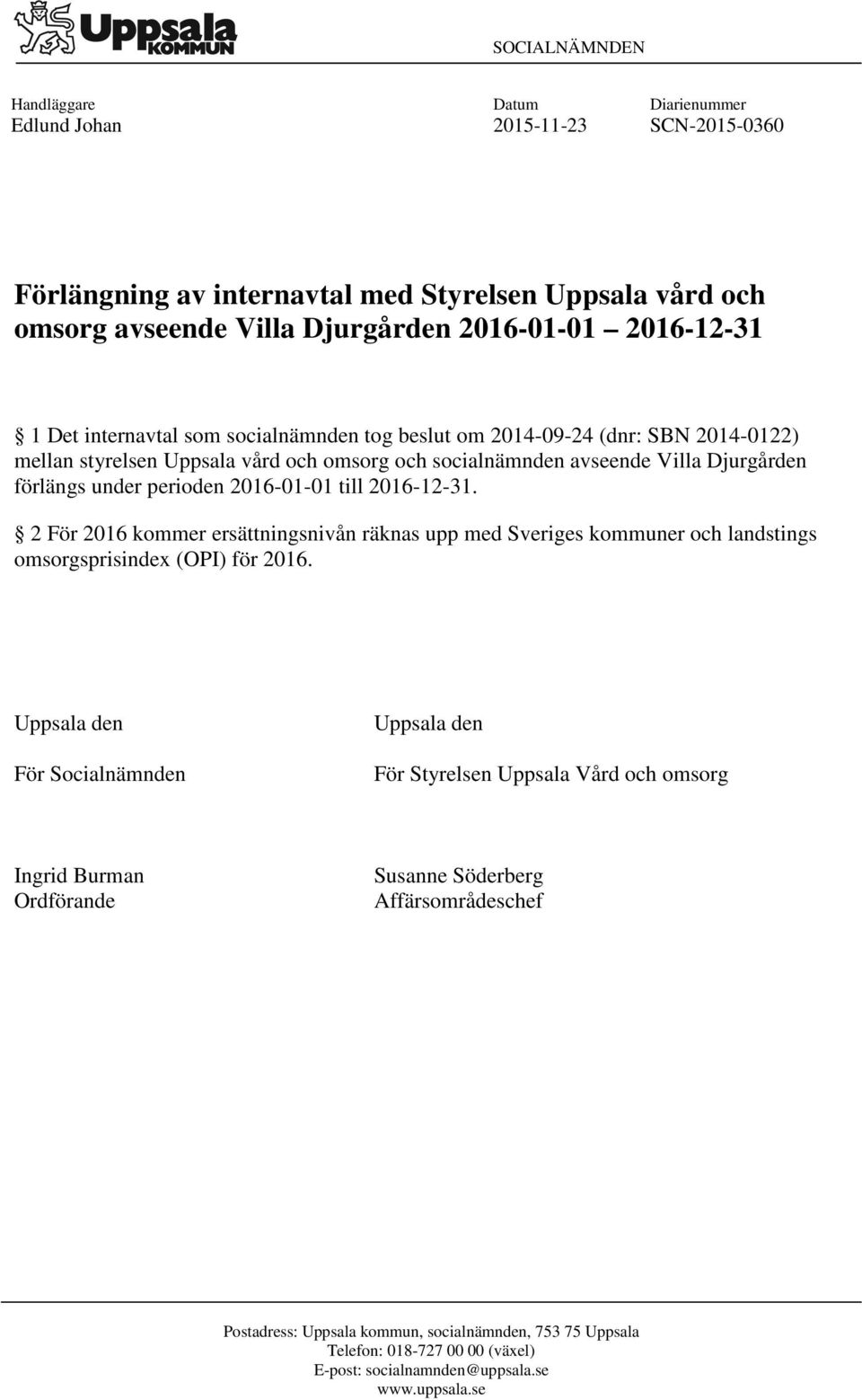 till 2016-12-31. 2 För 2016 kommer ersättningsnivån räknas upp med Sveriges kommuner och landstings omsorgsprisindex (OPI) för 2016.