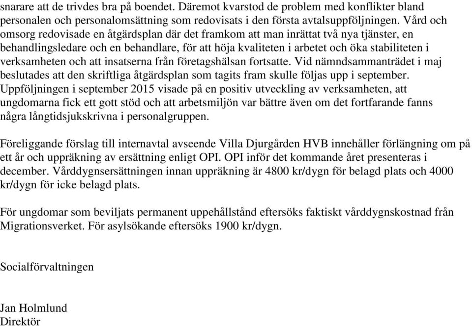 verksamheten och att insatserna från företagshälsan fortsatte. Vid nämndsammanträdet i maj beslutades att den skriftliga åtgärdsplan som tagits fram skulle följas upp i september.