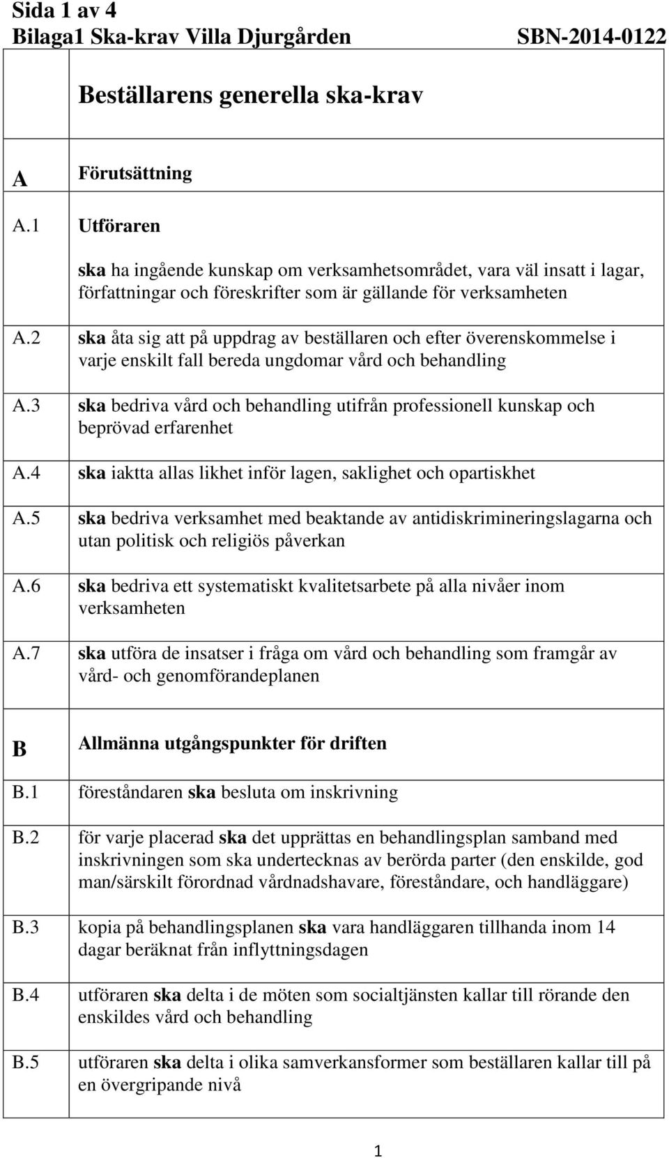 2 ska åta sig att på uppdrag av beställaren och efter överenskommelse i varje enskilt fall bereda ungdomar vård och behandling A.