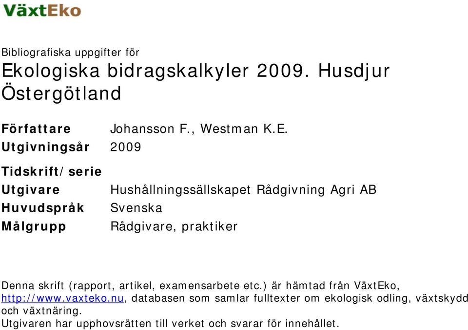 Utgivningsår 2009 Tidskrift/serie Utgivare Huvudspråk Målgrupp Hushållningssällskapet Rådgivning Agri AB Svenska Rådgivare,