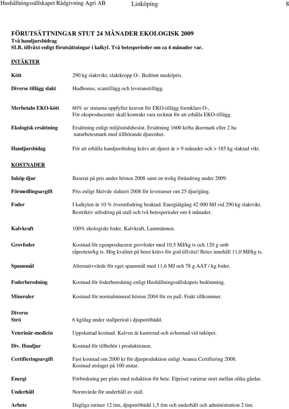 Merbetaln EKO-kött Ekologisk ersättning Handjursbidag 60% av stutarna uppfyller kraven för EKO-tillägg formklass O-, För ekoproducenter skall kontrakt vara tecknat för att erhålla EKO-tillägg.