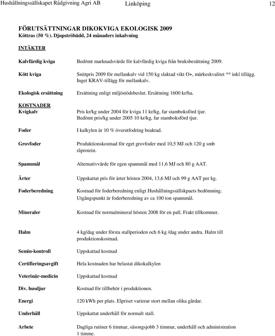 Kött kviga Ekologisk ersättning KOSTNADER Kvigkalv Grovfoder Spannmål Ärter beredning Mineraler Snittpris 2009 för mellankalv vid 150 kg slaktad vikt O+, märkeskvalitet ** inkl tillägg.