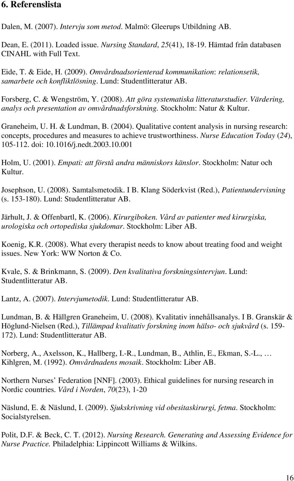 Att göra systematiska litteraturstudier. Värdering, analys och presentation av omvårdnadsforskning. Stockholm: Natur & Kultur. Graneheim, U. H. & Lundman, B. (2004).