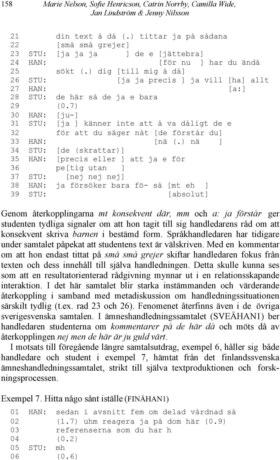 ) dig [till mig å då] 26 STU: [ja ja precis ] ja vill [ha] allt 27 HAN: [a:] 28 STU: de här så de ja e bara 29 (0.