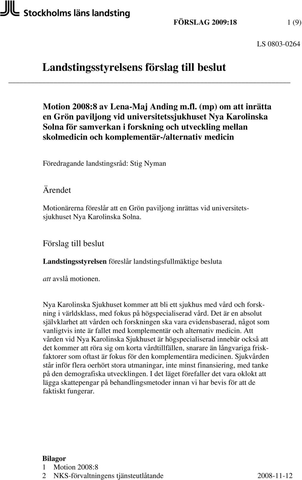 landstingsråd: Stig Nyman Ärendet Motionärerna föreslår att en Grön paviljong inrättas vid universitetssjukhuset Nya Karolinska Solna.