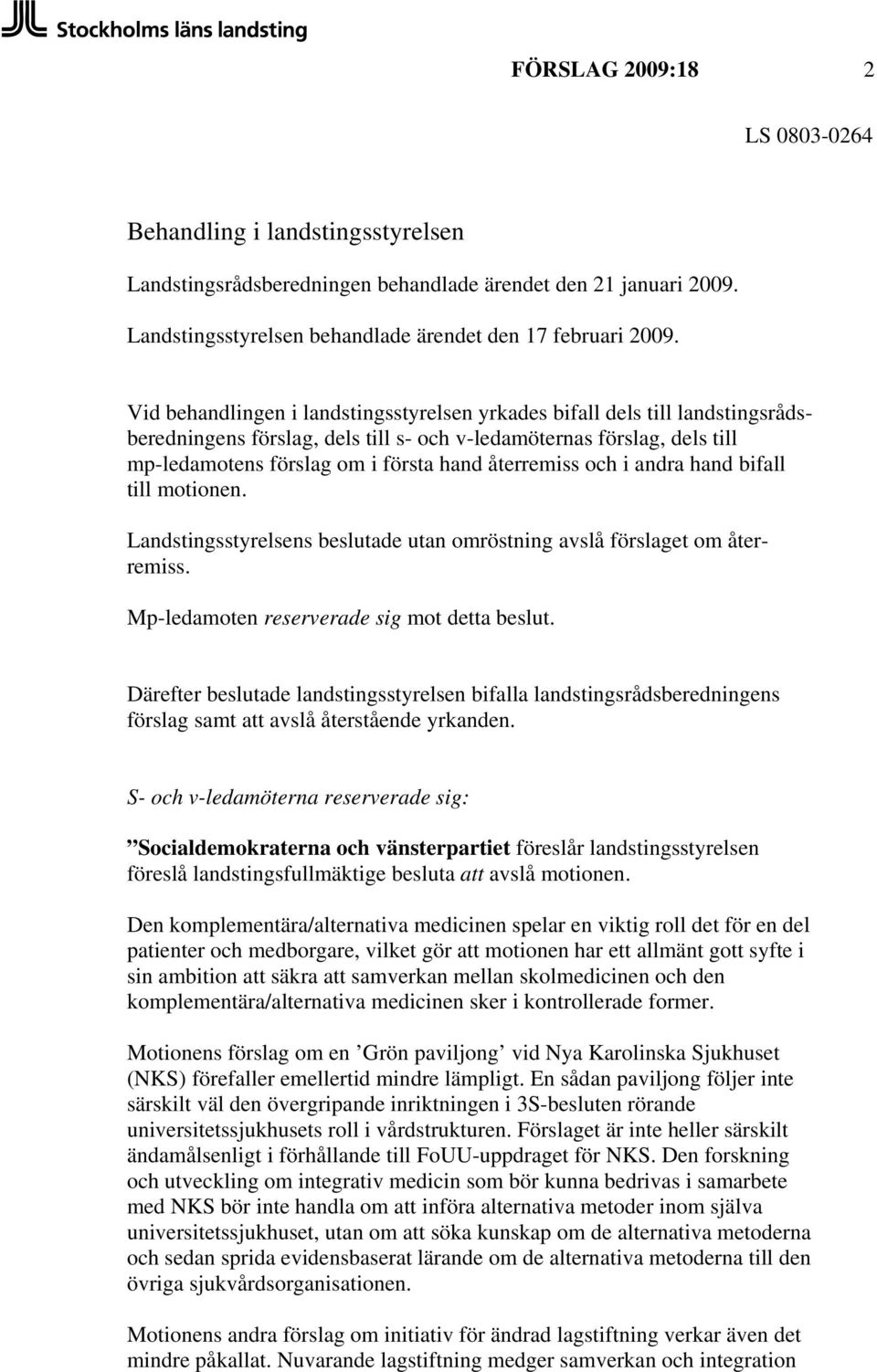återremiss och i andra hand bifall till motionen. Landstingsstyrelsens beslutade utan omröstning avslå förslaget om återremiss. Mp-ledamoten reserverade sig mot detta beslut.