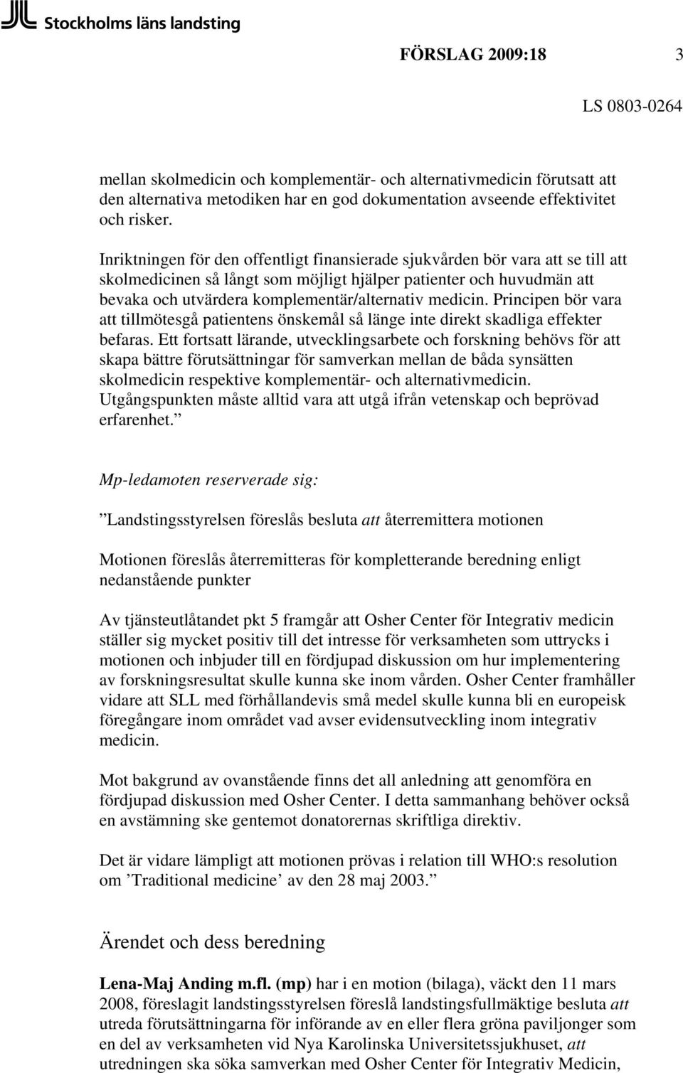 medicin. Principen bör vara att tillmötesgå patientens önskemål så länge inte direkt skadliga effekter befaras.