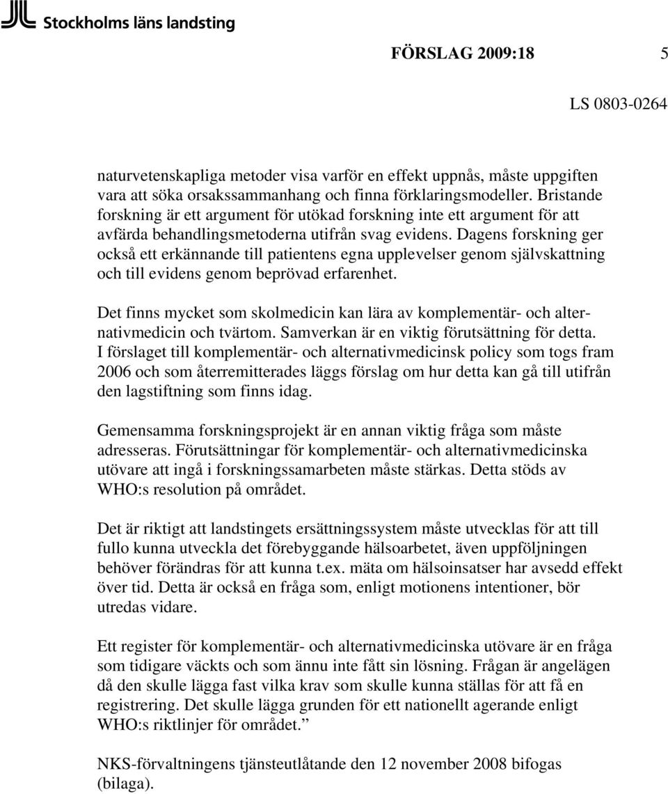 Dagens forskning ger också ett erkännande till patientens egna upplevelser genom självskattning och till evidens genom beprövad erfarenhet.