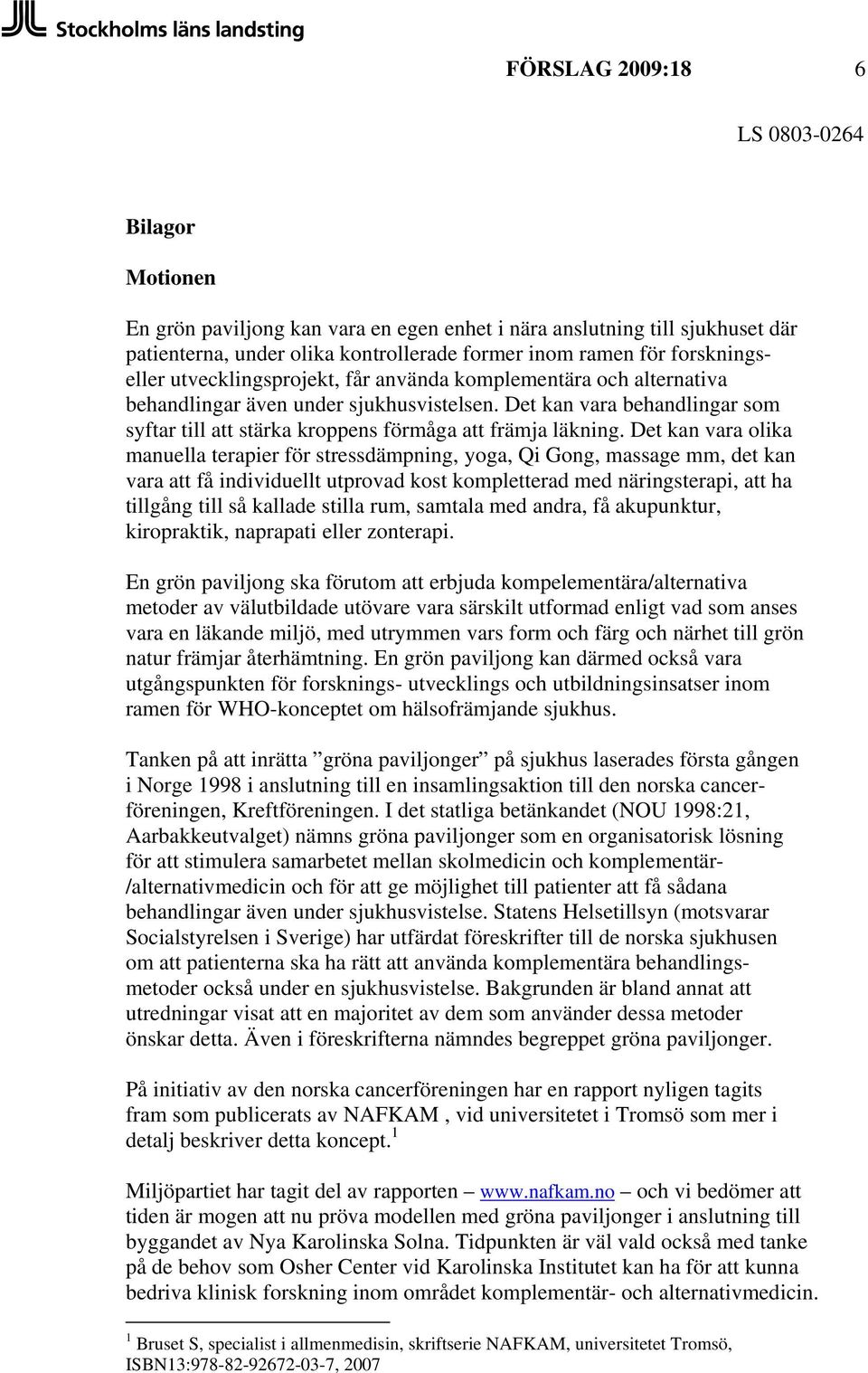 Det kan vara olika manuella terapier för stressdämpning, yoga, Qi Gong, massage mm, det kan vara att få individuellt utprovad kost kompletterad med näringsterapi, att ha tillgång till så kallade