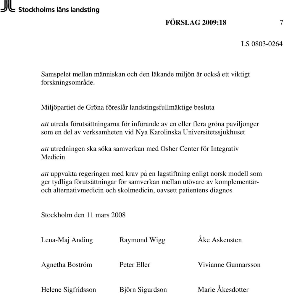 Universitetssjukhuset att utredningen ska söka samverkan med Osher Center för Integrativ Medicin att uppvakta regeringen med krav på en lagstiftning enligt norsk modell som ger tydliga