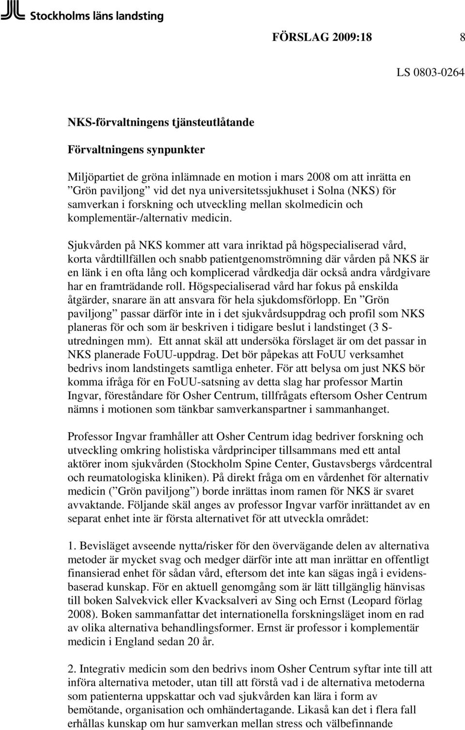 Sjukvården på NKS kommer att vara inriktad på högspecialiserad vård, korta vårdtillfällen och snabb patientgenomströmning där vården på NKS är en länk i en ofta lång och komplicerad vårdkedja där