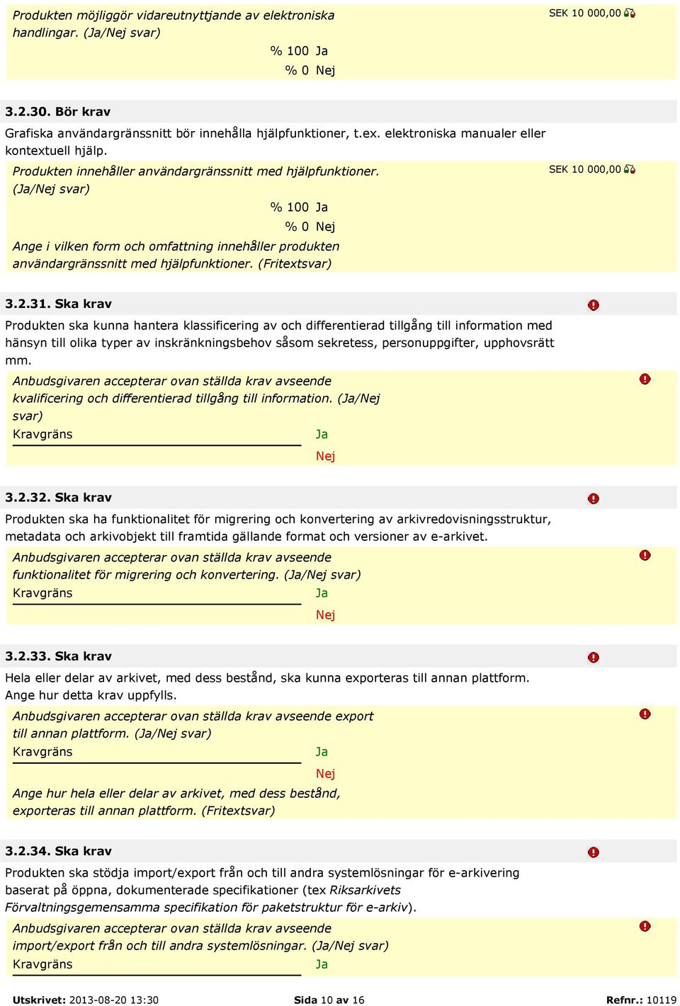 (/ svar) % 100 % 0 Ange i vilken form och omfattning innehåller produkten användargränssnitt med hjälpfunktioner. (Fritextsvar) 3.2.31.