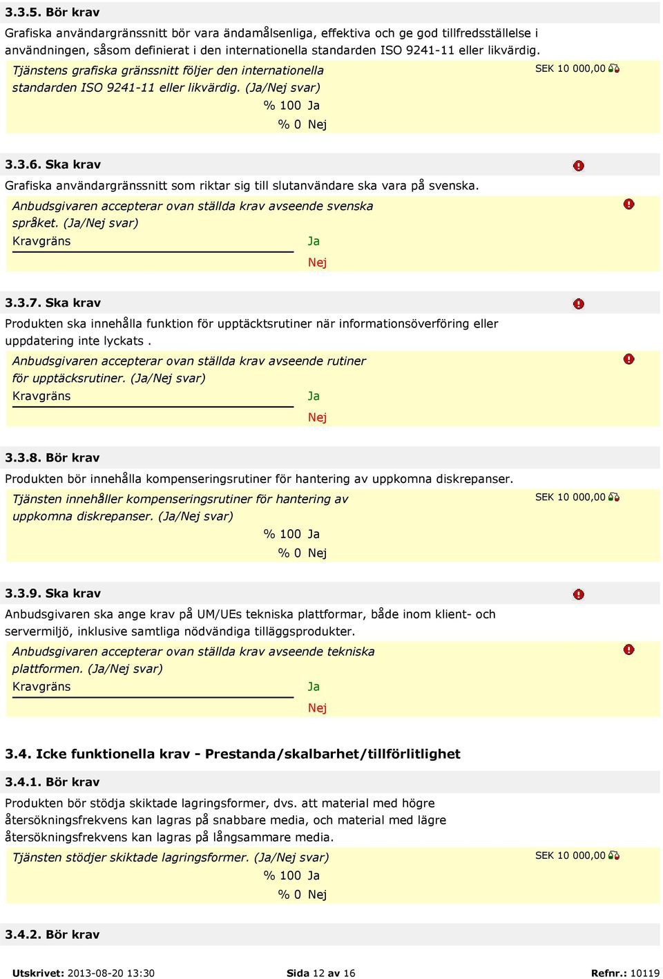 Tjänstens grafiska gränssnitt följer den internationella standarden ISO 9241-11 eller likvärdig. (/ svar) % 100 % 0 3.3.6.