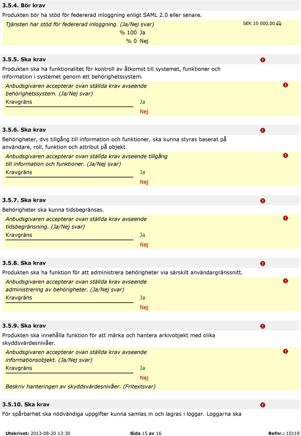 tillgång till information och funktioner. (/ svar) 3.5.7. Ska krav Behörigheter ska kunna tidsbegränsas. tidsbegränsning. (/ svar) 3.5.8.