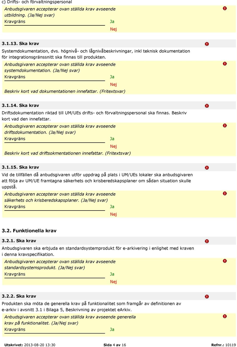 (Fritextsvar) 3.1.14. Ska krav Driftsdokumentation riktad till UM/UEs drifts- och förvaltningspersonal ska finnas. Beskriv kort vad den innefattar. driftsdokumentation.