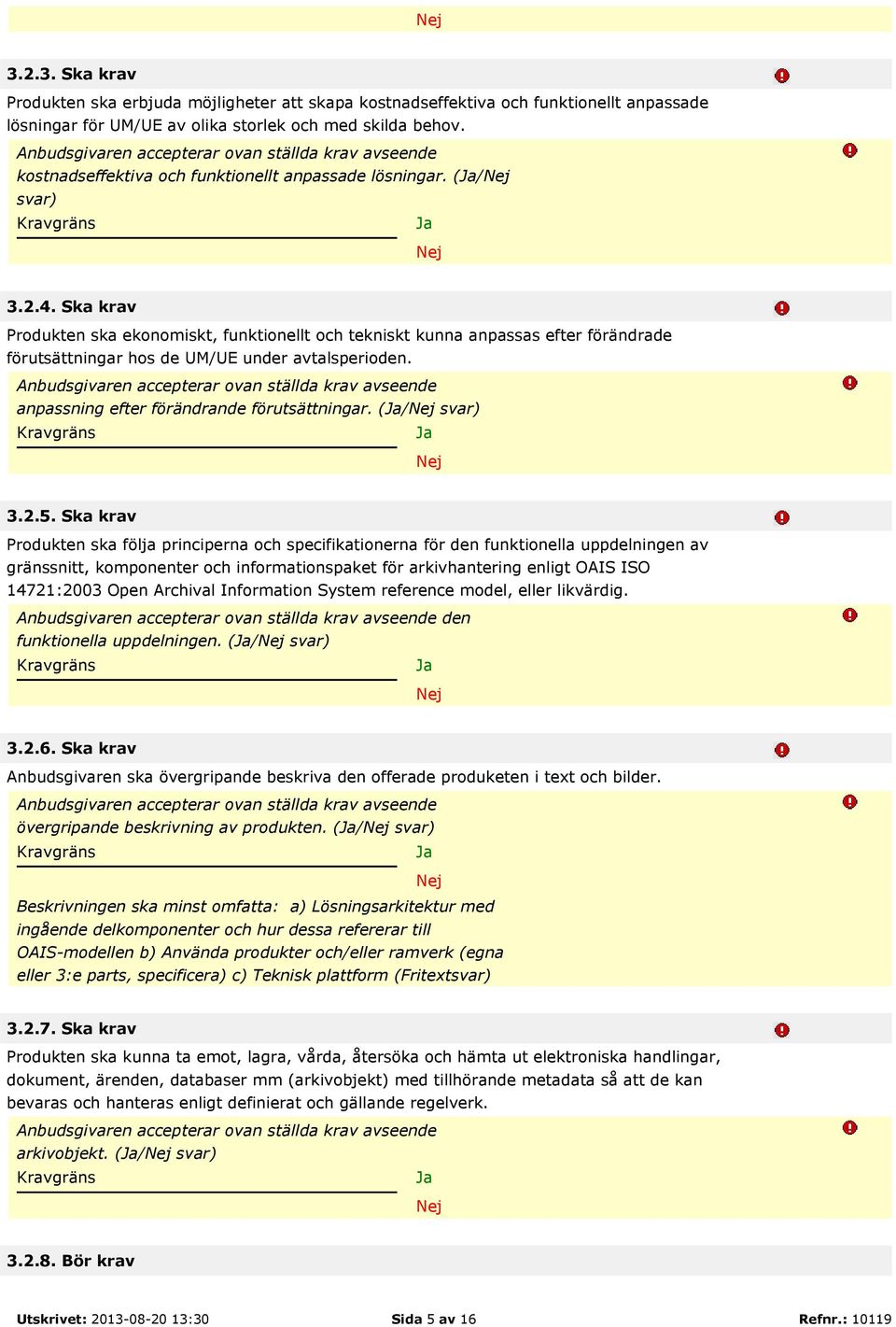 Ska krav Produkten ska ekonomiskt, funktionellt och tekniskt kunna anpassas efter förändrade förutsättningar hos de UM/UE under avtalsperioden. anpassning efter förändrande förutsättningar.