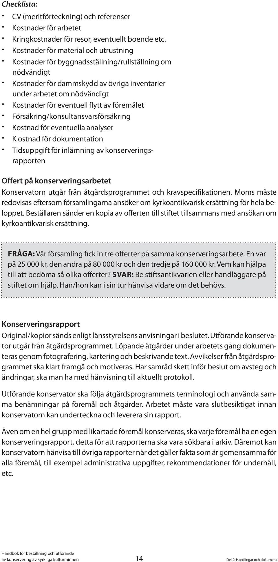 flytt av föremålet Försäkring/konsultansvarsförsäkring Kostnad för eventuella analyser K ostnad för dokumentation Tidsuppgift för inlämning av konserveringsrapporten Offert på konserveringsarbetet