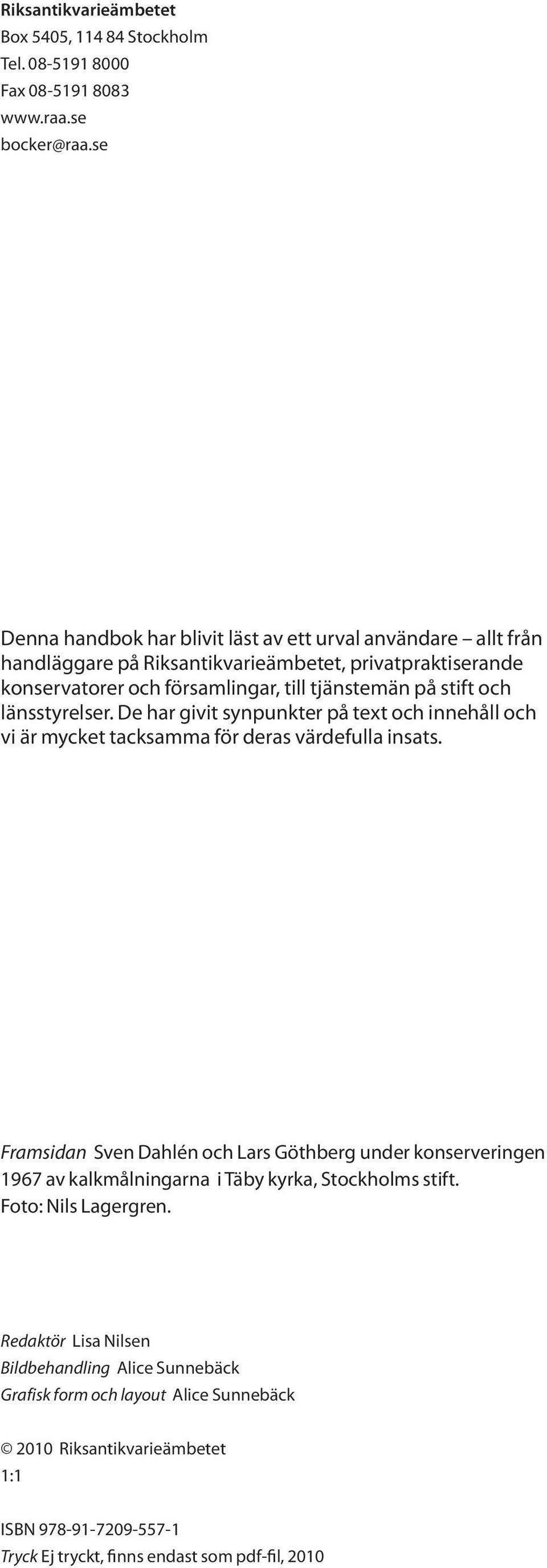 länsstyrelser. De har givit synpunkter på text och innehåll och vi är mycket tacksamma för deras värdefulla insats.