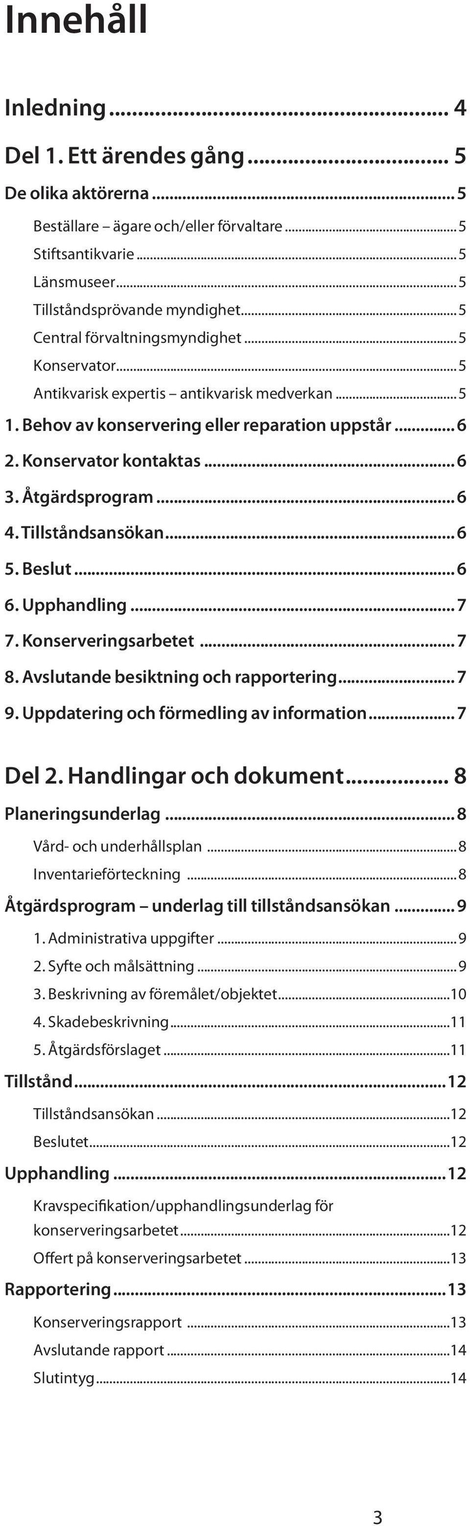 Åtgärdsprogram... 6 4. Tillståndsansökan... 6 5. Beslut... 6 6. Upphandling... 7 7. Konserveringsarbetet... 7 8. Avslutande besiktning och rapportering... 7 9.