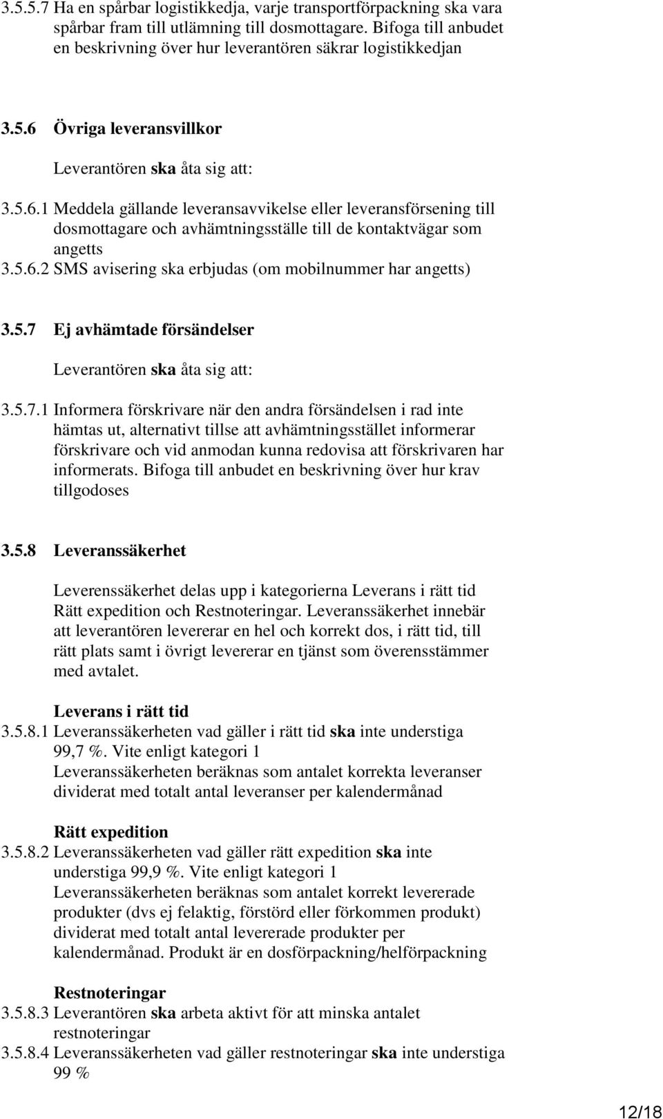 Övriga leveransvillkor 3.5.6.1 Meddela gällande leveransavvikelse eller leveransförsening till dosmottagare och avhämtningsställe till de kontaktvägar som angetts 3.5.6.2 SMS avisering ska erbjudas (om mobilnummer har angetts) 3.