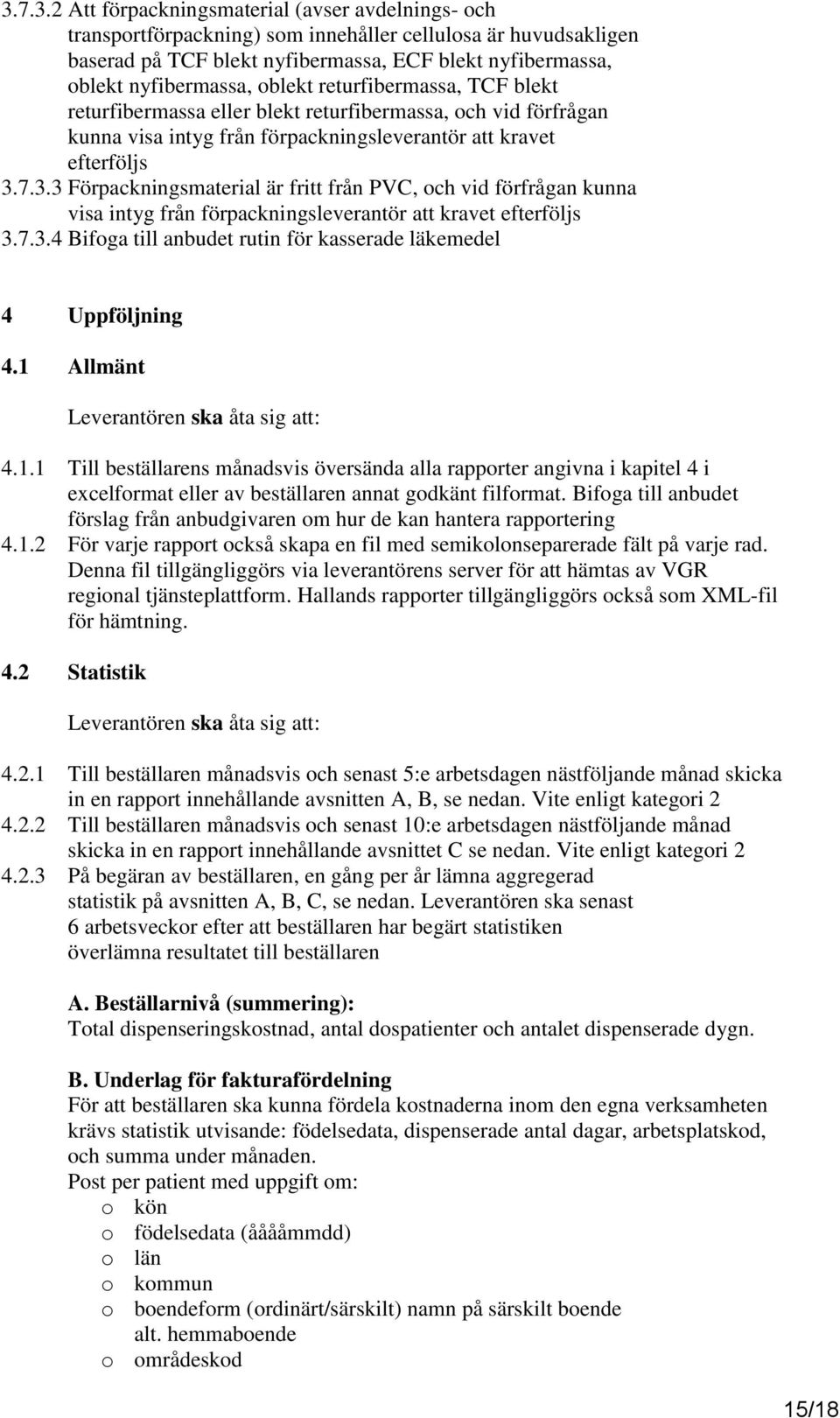 7.3.3 Förpackningsmaterial är fritt från PVC, och vid förfrågan kunna visa intyg från förpackningsleverantör att kravet efterföljs 3.7.3.4 Bifoga till anbudet rutin för kasserade läkemedel 4 Uppföljning 4.