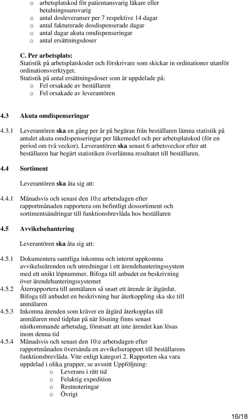 Statistik på antal ersättningsdoser som är uppdelade på: o Fel orsakade av beställaren o Fel orsakade av leverantören 4.3 