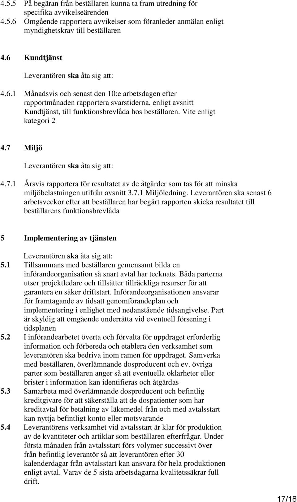 7 Miljö 4.7.1 Årsvis rapportera för resultatet av de åtgärder som tas för att minska miljöbelastningen utifrån avsnitt 3.7.1 Miljöledning.