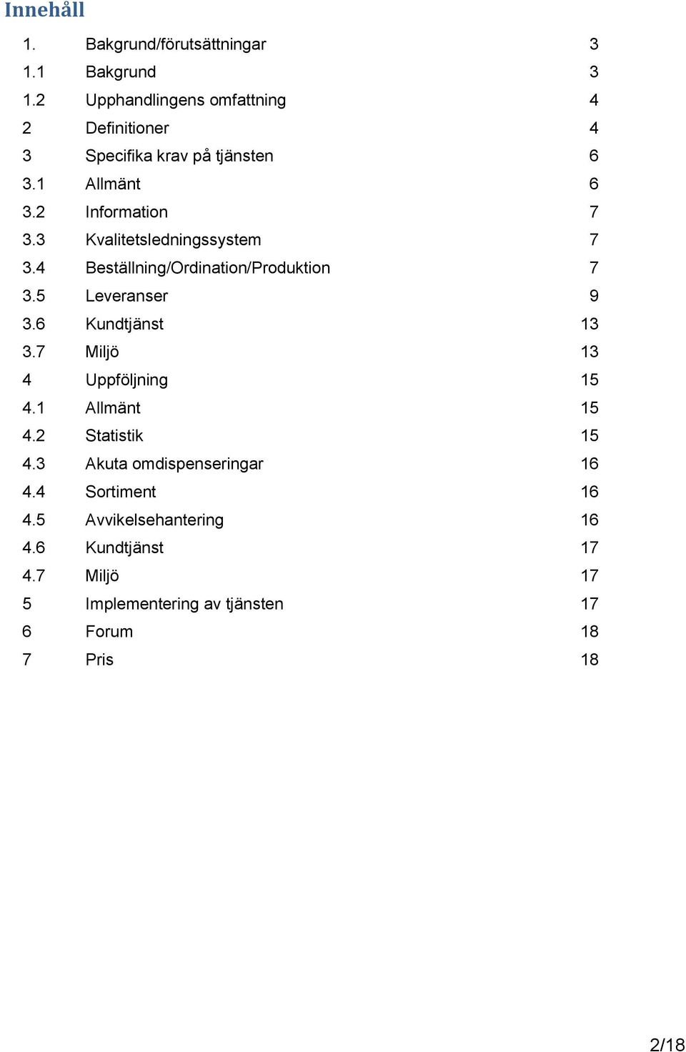 3 Kvalitetsledningssystem 7 3.4 Beställning/Ordination/Produktion 7 3.5 Leveranser 9 3.6 Kundtjänst 13 3.