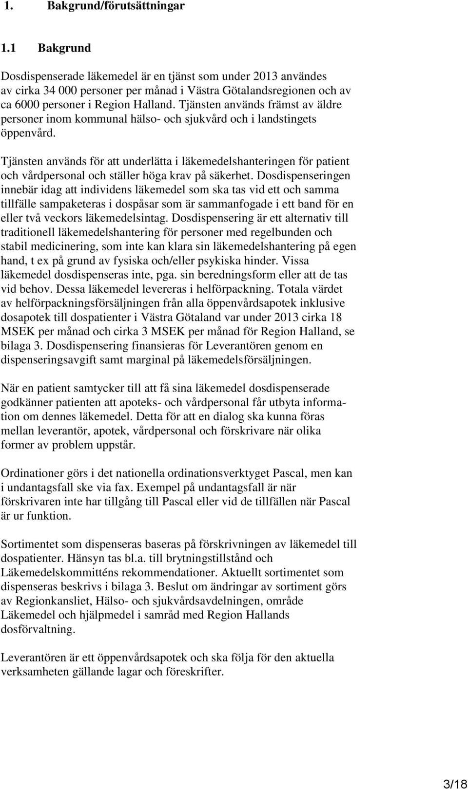 Tjänsten används främst av äldre personer inom kommunal hälso- och sjukvård och i landstingets öppenvård.