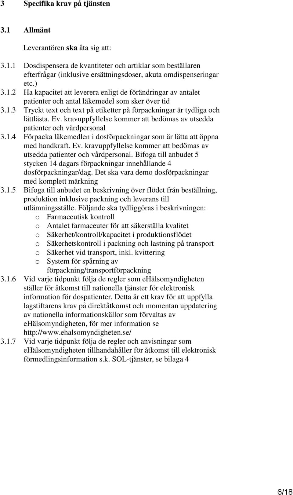 Ev. kravuppfyllelse kommer att bedömas av utsedda patienter och vårdpersonal. Bifoga till anbudet 5 stycken 14 dagars förpackningar innehållande 4 dosförpackningar/dag.