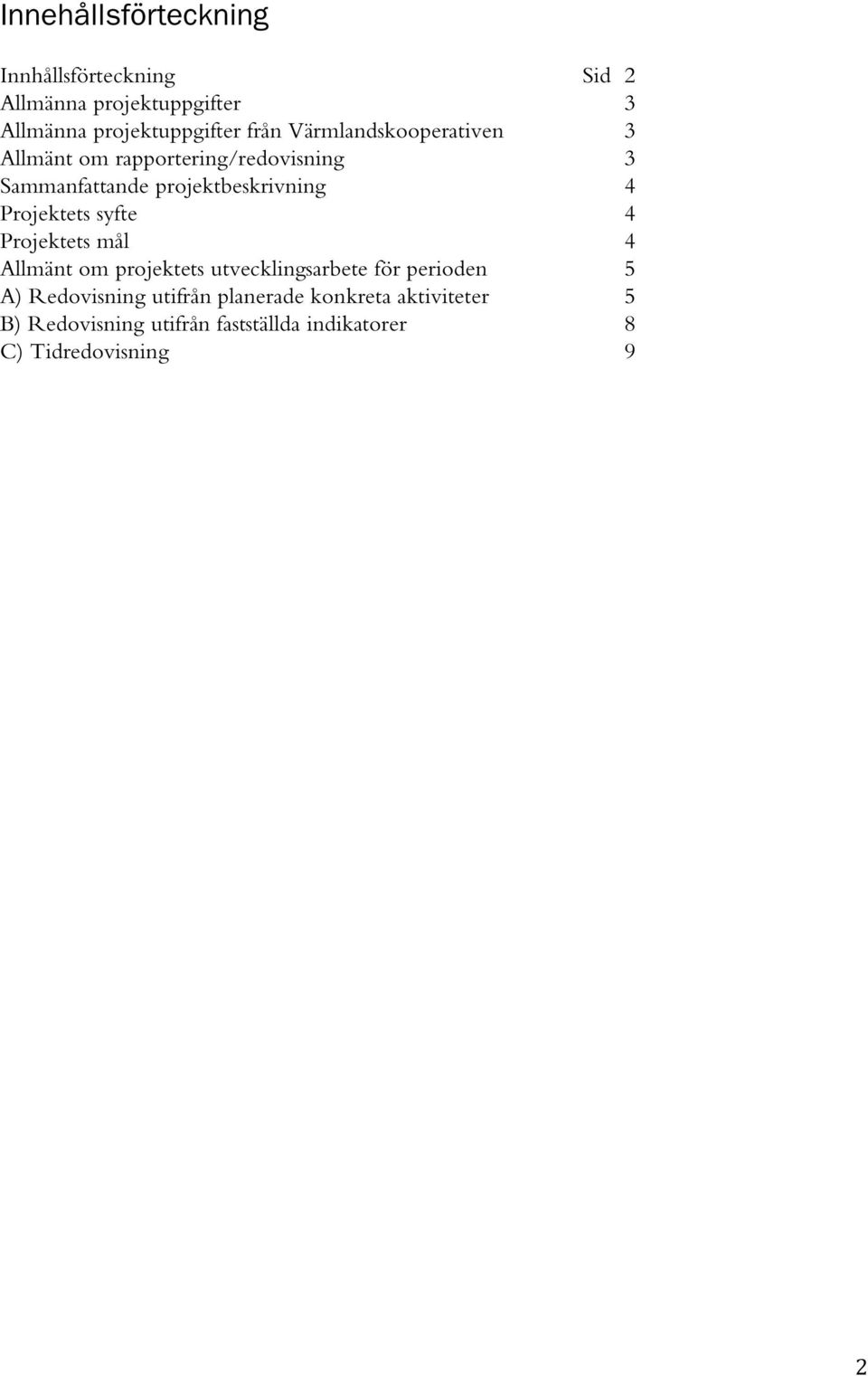 Projektets syfte 4 Projektets mål 4 Allmänt om projektets utvecklingsarbete för perioden 5 A) Redovisning