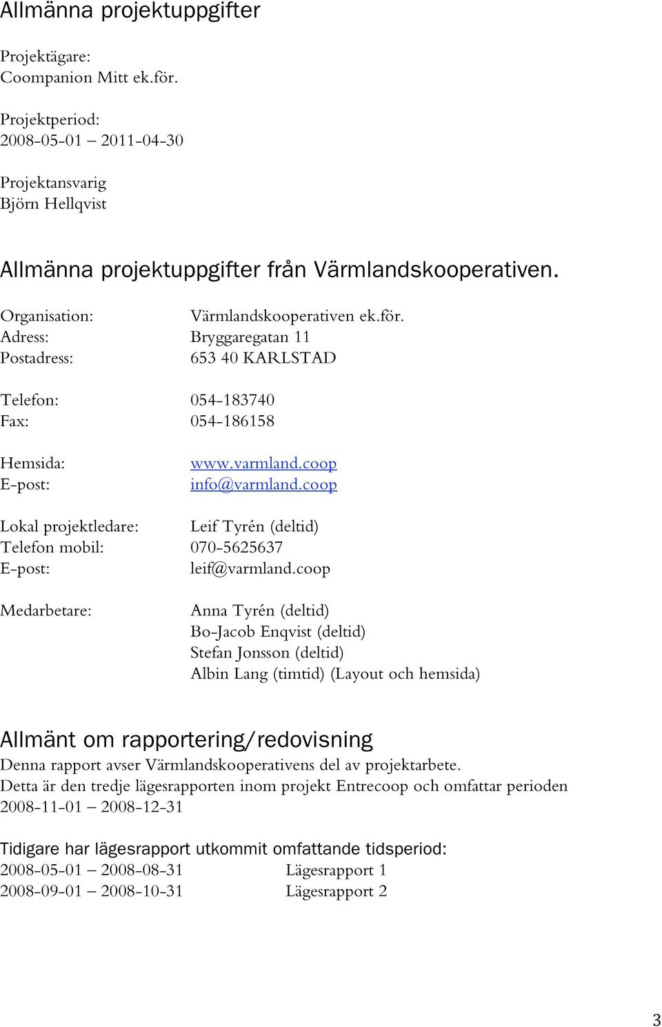 coop Lokal projektledare: Leif Tyrén (deltid) Telefon mobil: 070-5625637 E-post: leif@varmland.