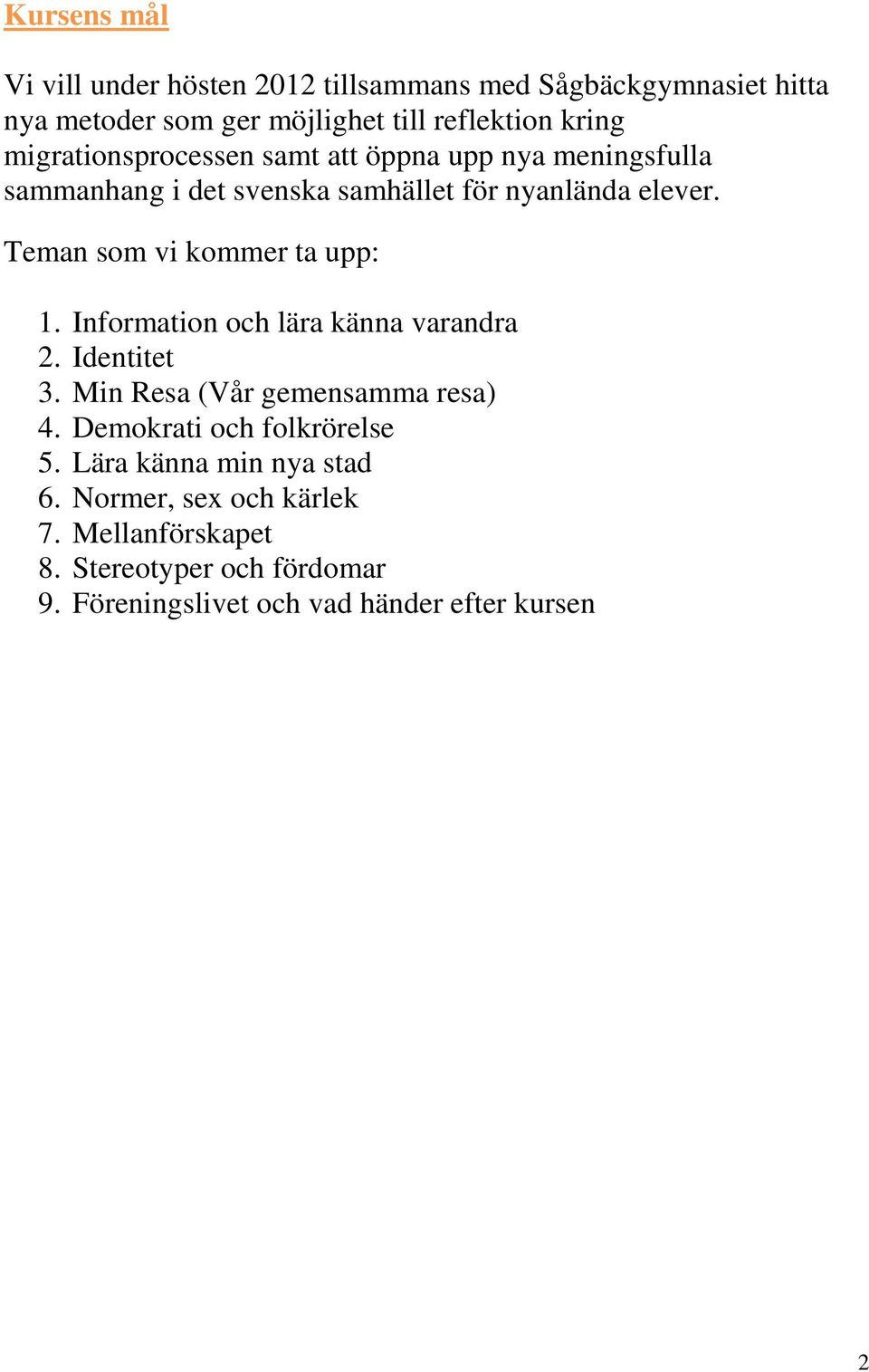 Teman som vi kommer ta upp: 1. Information och lära känna varandra 2. Identitet 3. Min Resa (Vår gemensamma resa) 4.