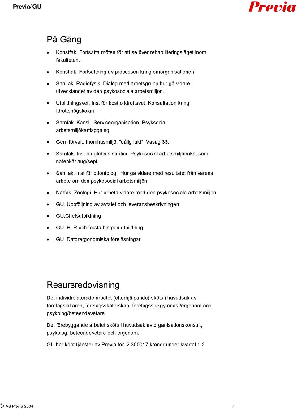 Serviceorganisation..Psyksocial arbetsmiljökartläggning Gem förvalt. Inomhusmiljö, dålig lukt, Vasag 33. Samfak. Inst för globala studier. Psykosocial arbetsmiljöenkät som nätenkät aug/sept. Sahl ak.