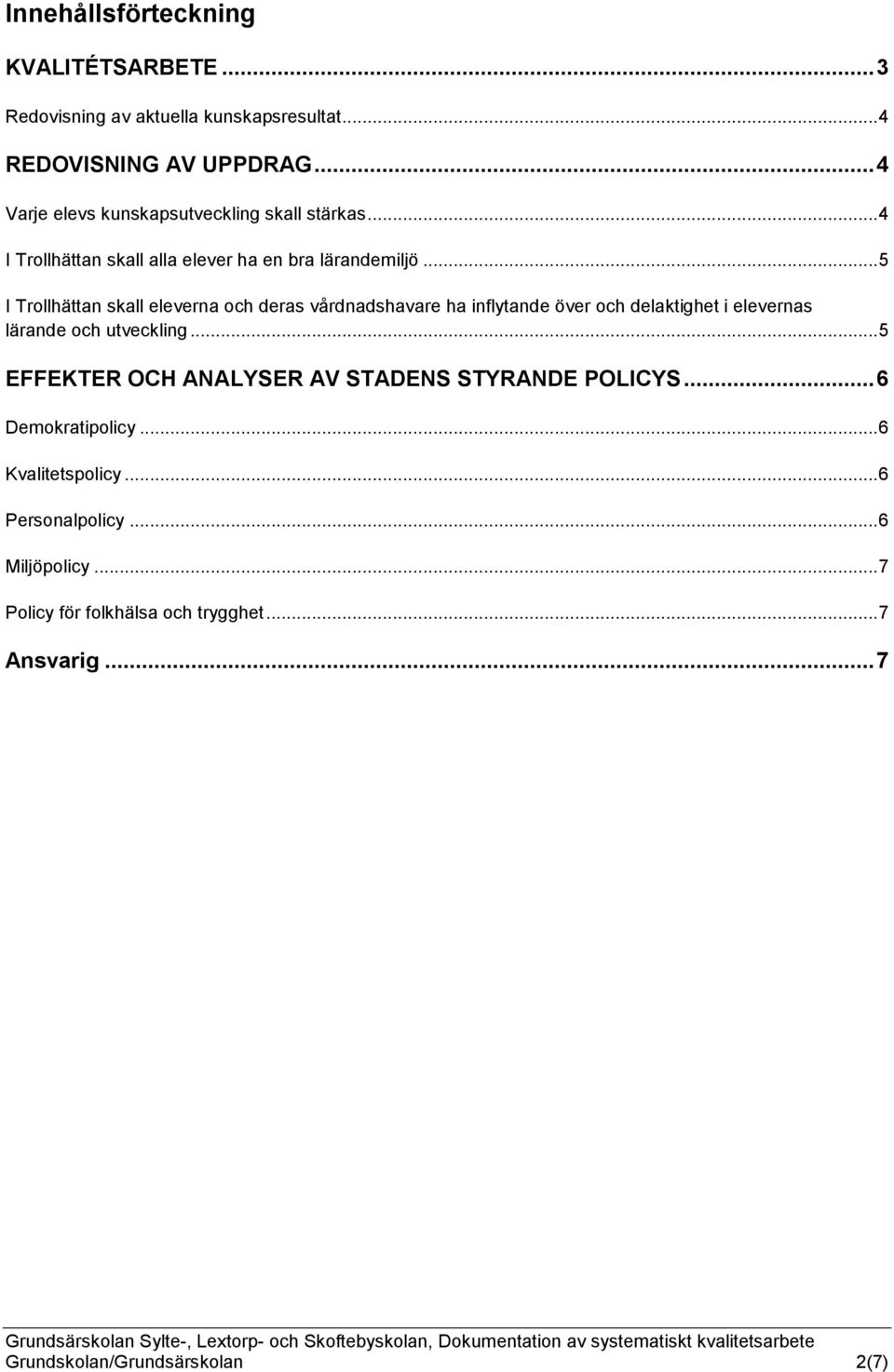 .. 5 I Trollhättan skall eleverna och deras vårdnadshavare ha inflytande över och delaktighet i elevernas lärande och utveckling.