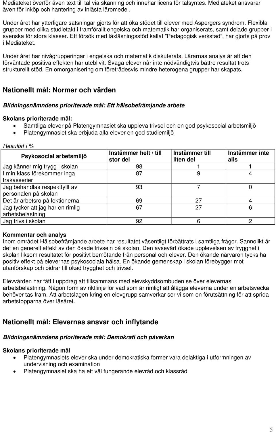 Flexibla grupper med olika studietakt i framförallt engelska och matematik har organiserats, samt delade grupper i svenska för stora klasser.