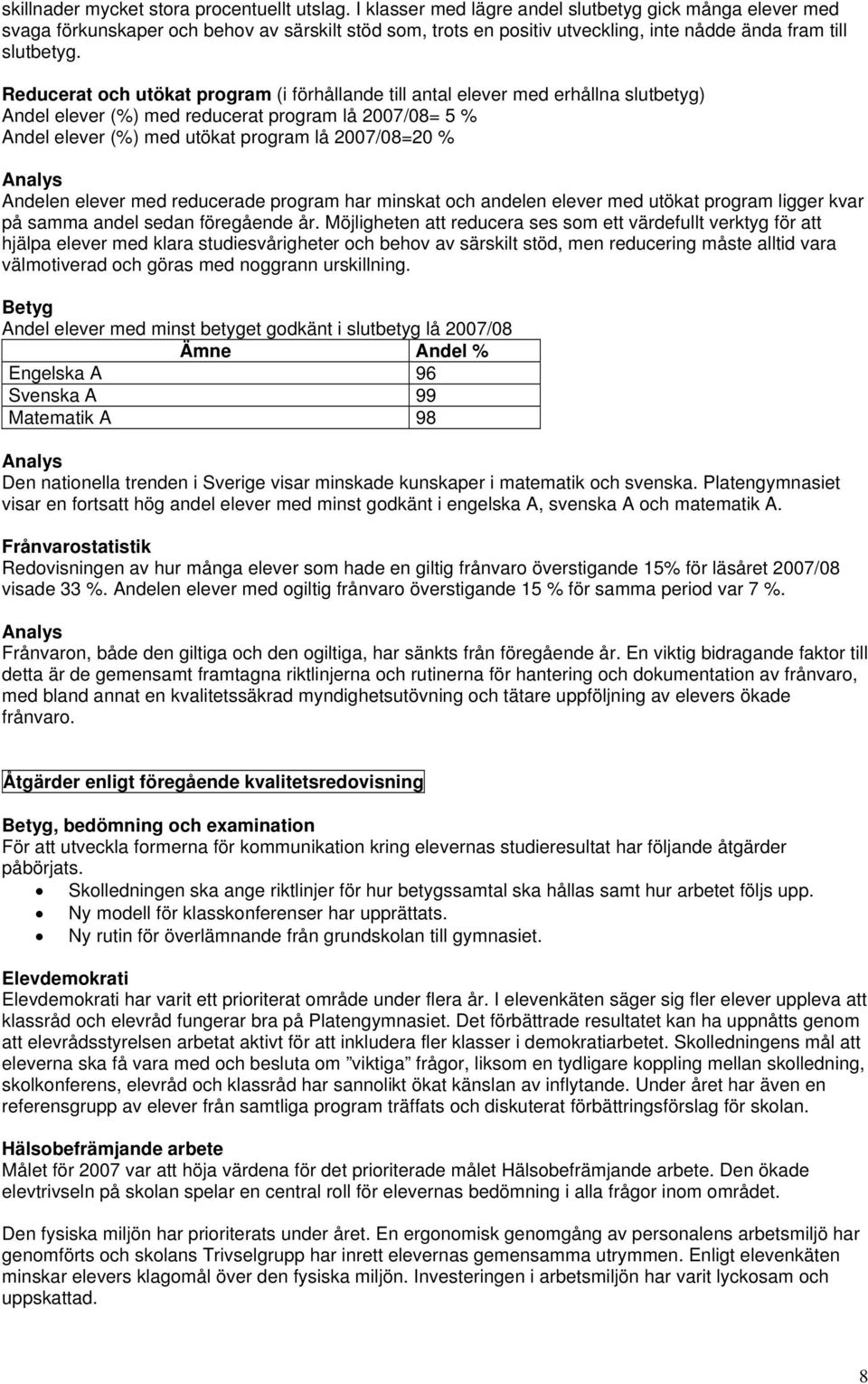 Reducerat och utökat program (i förhållande till antal elever med erhållna slutbetyg) Andel elever (%) med reducerat program lå 2007/08= 5 % Andel elever (%) med utökat program lå 2007/08=20 %