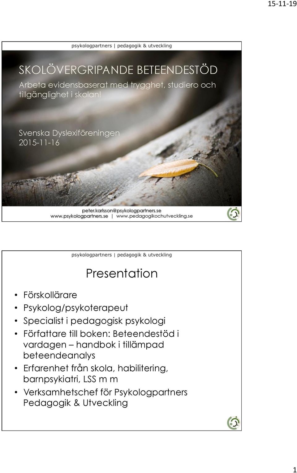 se Presentation Förskollärare Psykolog/psykoterapeut Specialist i pedagogisk psykologi Författare till boken: Beteendestöd i