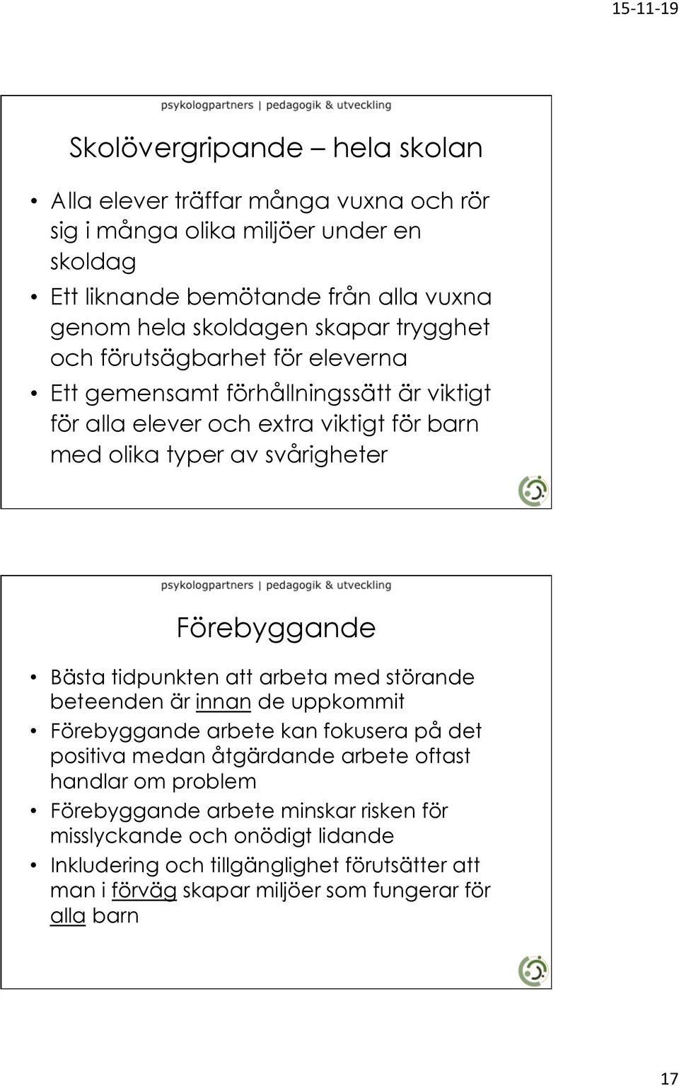 Förebyggande Bästa tidpunkten att arbeta med störande beteenden är innan de uppkommit Förebyggande arbete kan fokusera på det positiva medan åtgärdande arbete oftast handlar