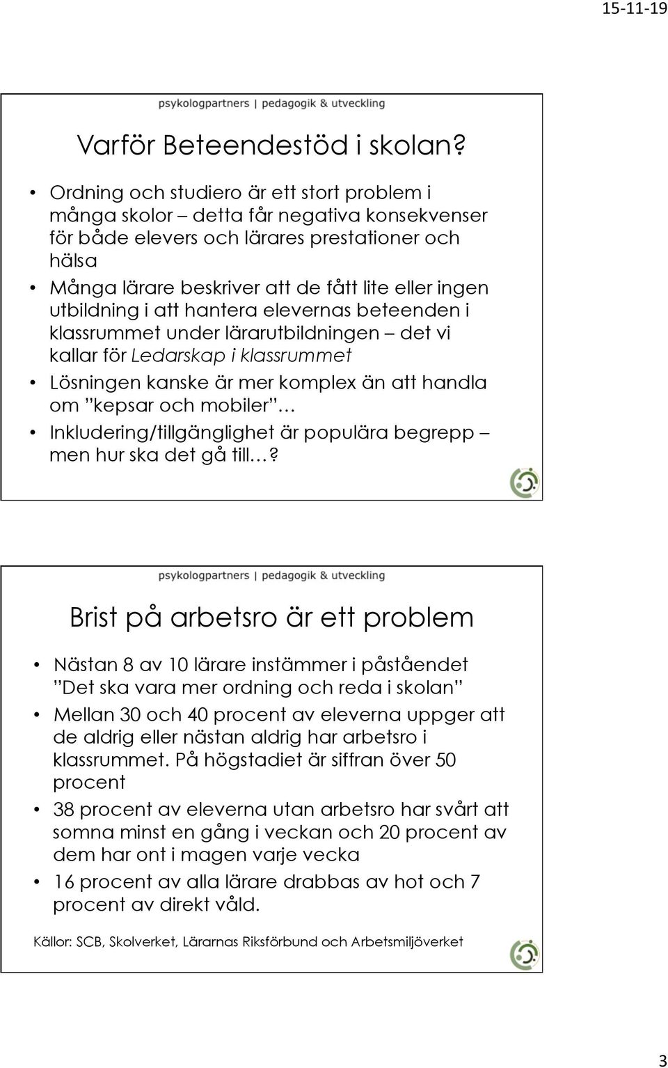 utbildning i att hantera elevernas beteenden i klassrummet under lärarutbildningen det vi kallar för Ledarskap i klassrummet Lösningen kanske är mer komplex än att handla om kepsar och mobiler