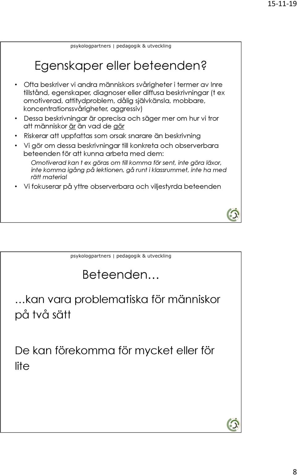 koncentrationssvårigheter, aggressiv) Dessa beskrivningar är oprecisa och säger mer om hur vi tror att människor är än vad de gör Riskerar att uppfattas som orsak snarare än beskrivning Vi gör om