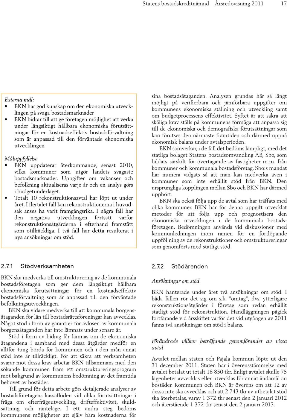 senast 2010, vilka kommuner som utgör landets svagaste bostadsmarknader. Uppgifter om vakanser och befolkning aktualiseras varje år och en analys görs i budgetunderlaget.