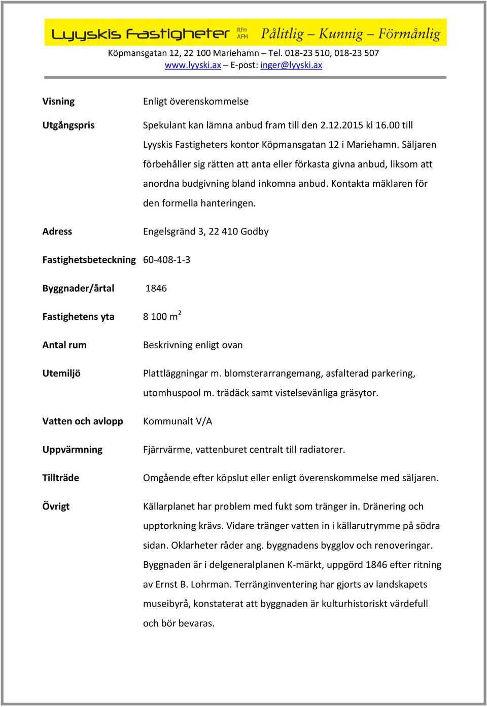 Engelsgränd 3, 22 410 Godby Fastighetsbeteckning 60-408-1-3 Byggnader/årtal 1846 Fastighetens yta 8 100 m 2 Antal rum Utemiljö Vatten och avlopp Uppvärmning Tillträde Övrigt Beskrivning enligt ovan