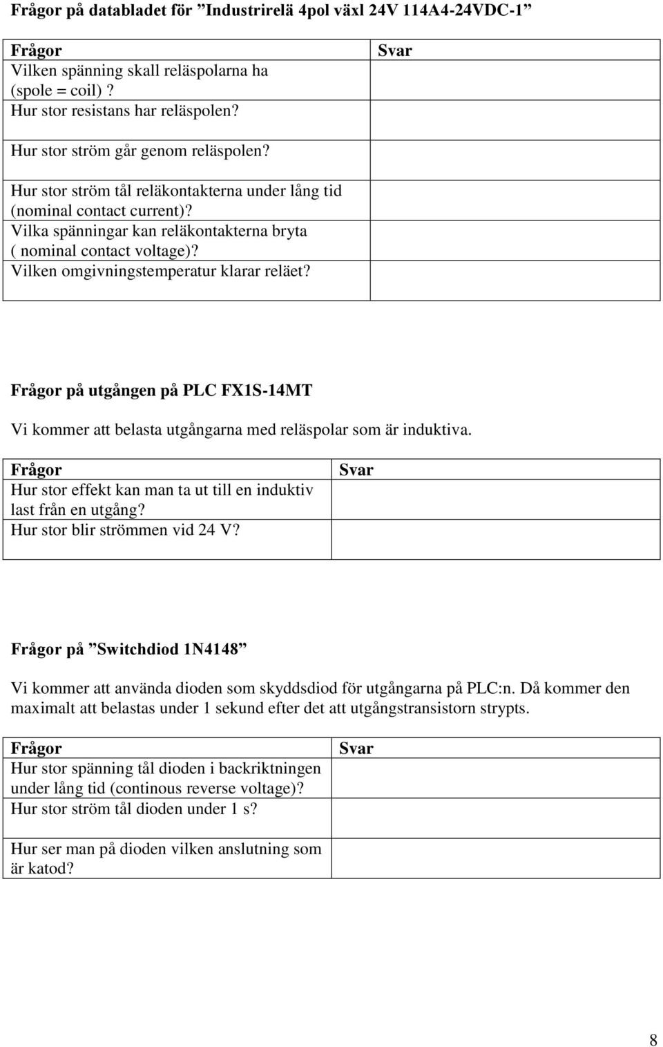 Vilken omgivningstemperatur klarar reläet? Frågor på utgången på PLC FX1S-14MT Vi kommer att belasta utgångarna med reläspolar som är induktiva.