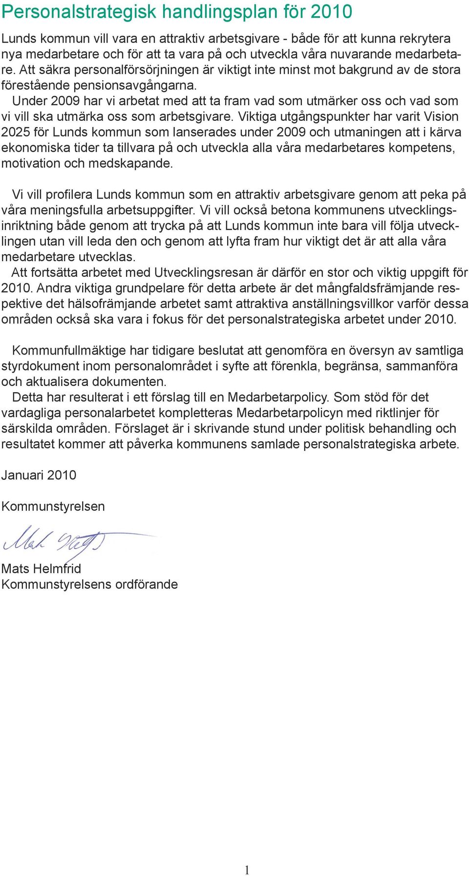 Under 2009 har vi arbetat med att ta fram vad som utmärker oss och vad som vi vill ska utmärka oss som arbetsgivare.