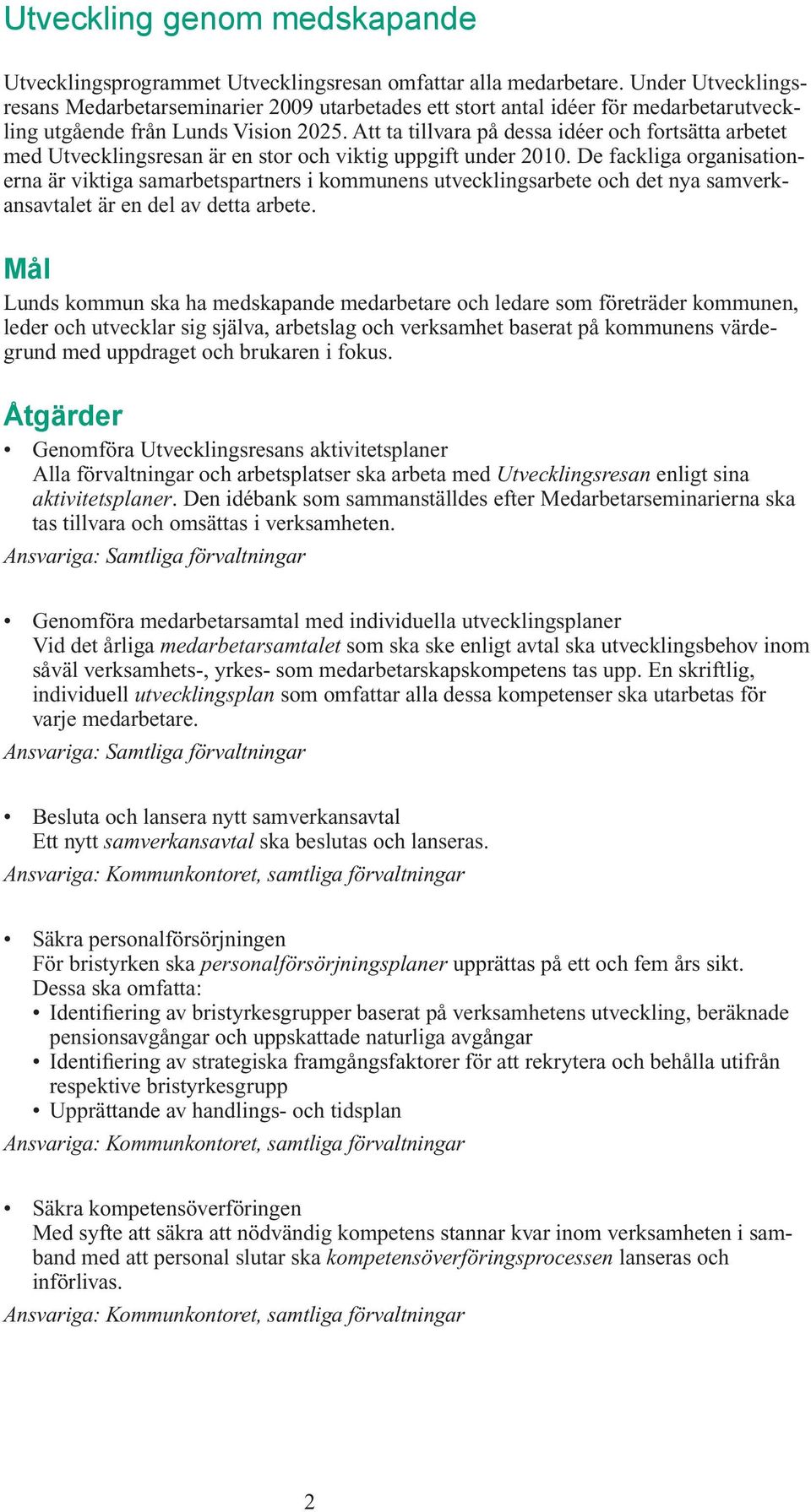 Att ta tillvara på dessa idéer och fortsätta arbetet med Utvecklingsresan är en stor och viktig uppgift under 2010.