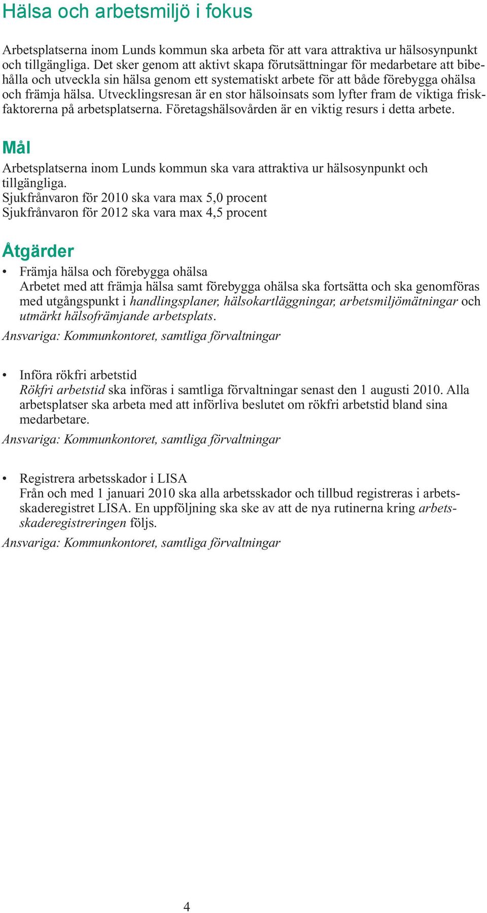 Utvecklingsresan är en stor hälsoinsats som lyfter fram de viktiga friskfaktorerna på arbetsplatserna. Företagshälsovården är en viktig resurs i detta arbete.