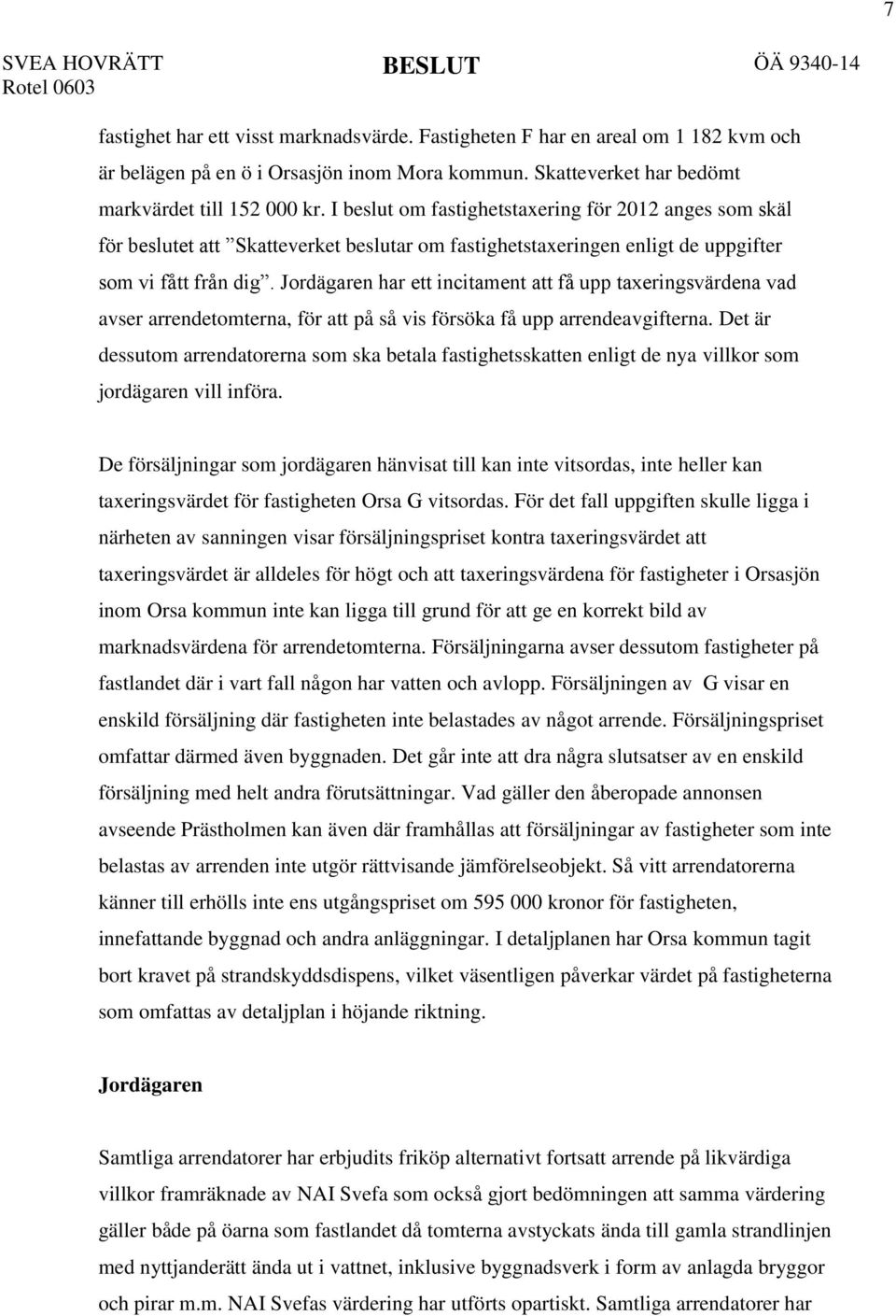 Jordägaren har ett incitament att få upp taxeringsvärdena vad avser arrendetomterna, för att på så vis försöka få upp arrendeavgifterna.