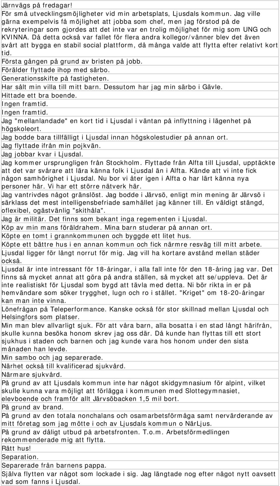 Då detta också var fallet för flera andra kollegor/vänner blev det även svårt att bygga en stabil social plattform, då många valde att flytta efter relativt kort tid.