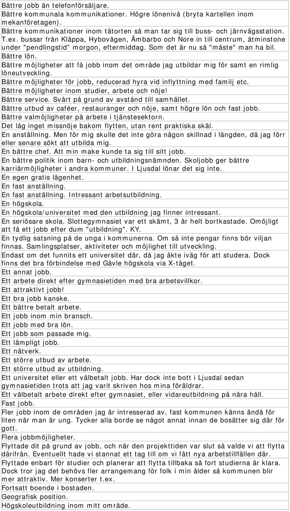 bussar från Kläppa, Hybovägen, Ämbarbo och Nore in till centrum, åtminstone under "pendlingstid" morgon, eftermiddag. Som det är nu så "måste" man ha bil. Bättre lön.